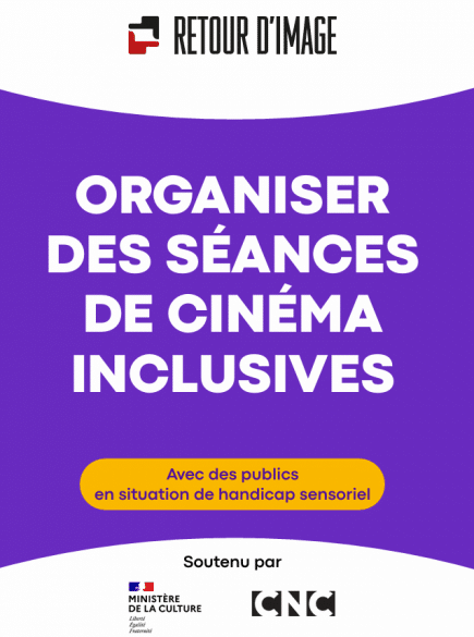 Couverture de la brochure Retour d'image « Organiser des séances de cinéma inclusives, avec des publics en situation de handicap sensoriel". Une publication soutenue par le ministère de la Culture et le CNC.